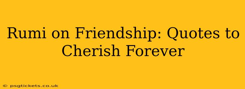 Rumi on Friendship: Quotes to Cherish Forever