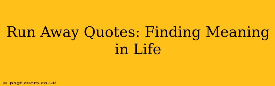 Run Away Quotes: Finding Meaning in Life