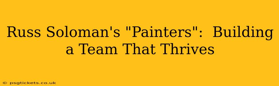 Russ Soloman's "Painters":  Building a Team That Thrives