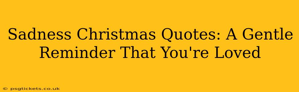 Sadness Christmas Quotes: A Gentle Reminder That You're Loved