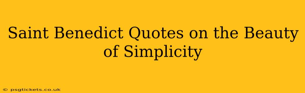 Saint Benedict Quotes on the Beauty of Simplicity