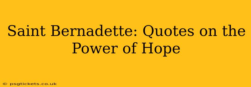 Saint Bernadette: Quotes on the Power of Hope