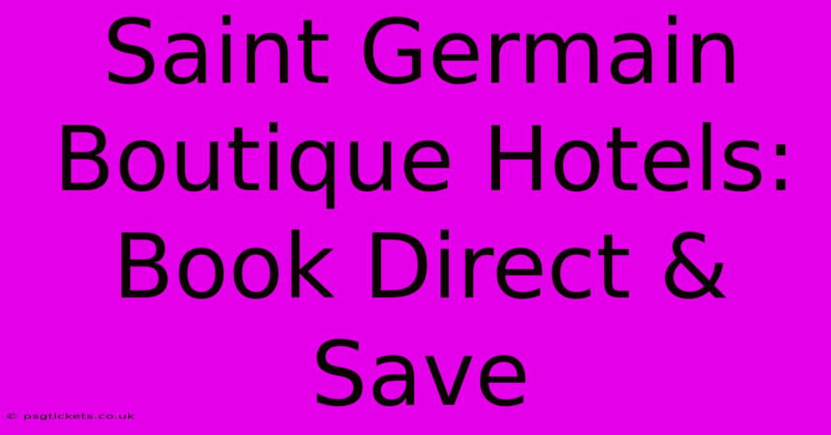 Saint Germain Boutique Hotels: Book Direct & Save