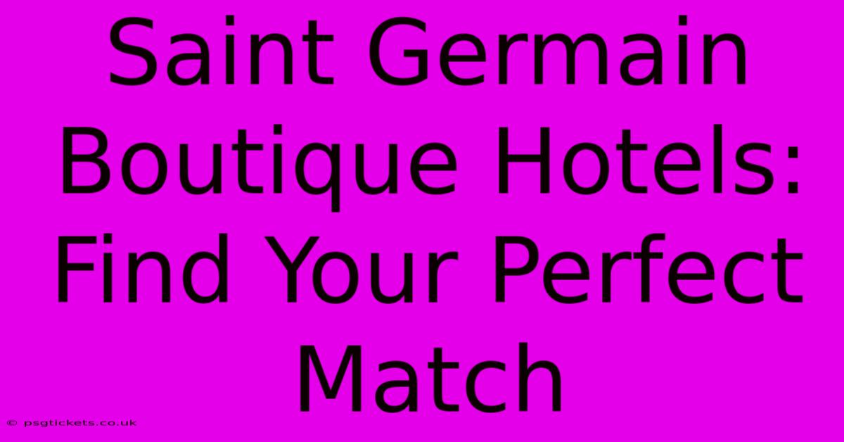 Saint Germain Boutique Hotels: Find Your Perfect Match