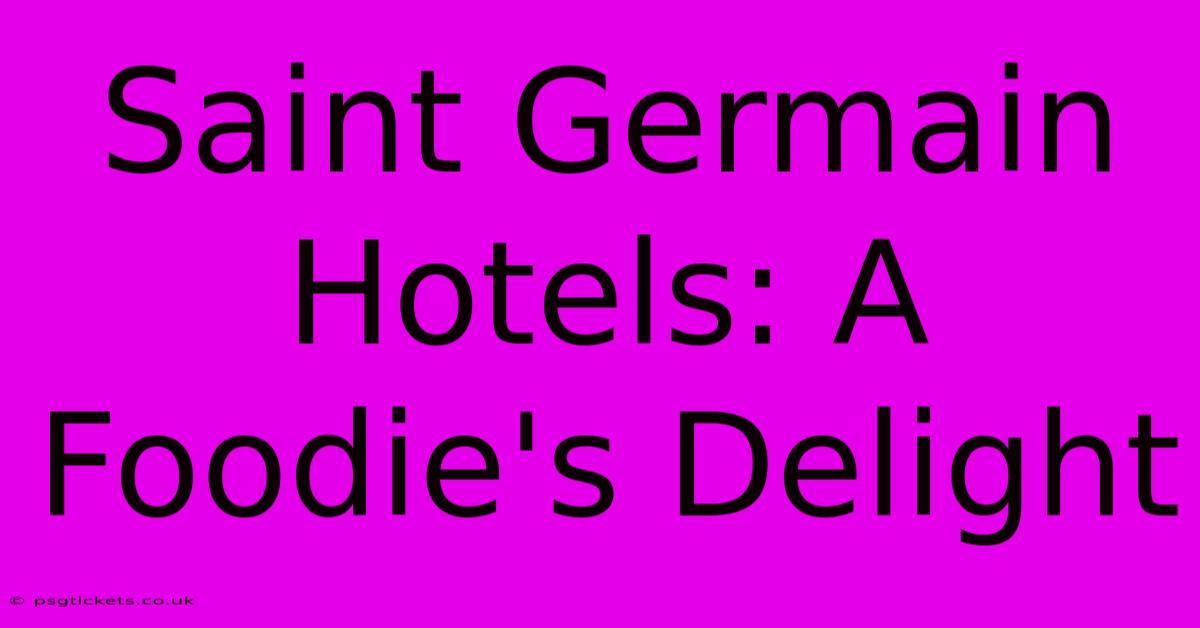 Saint Germain Hotels: A Foodie's Delight