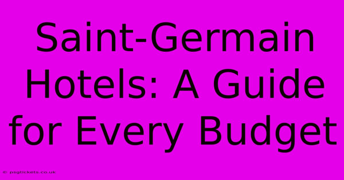 Saint-Germain Hotels: A Guide For Every Budget