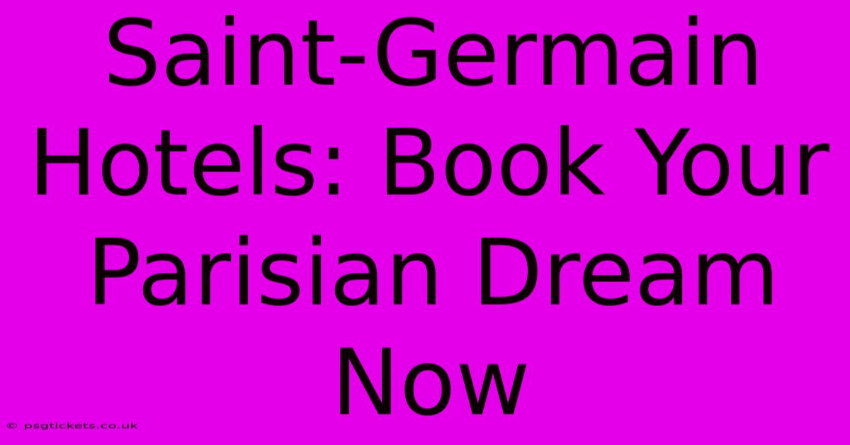 Saint-Germain Hotels: Book Your Parisian Dream Now