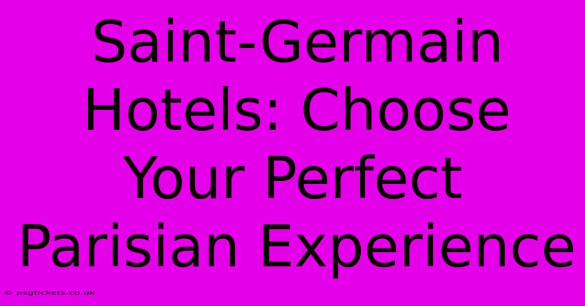 Saint-Germain Hotels: Choose Your Perfect Parisian Experience