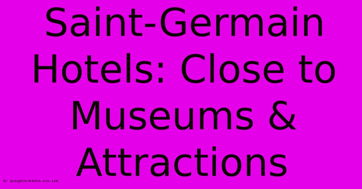 Saint-Germain Hotels: Close To Museums & Attractions