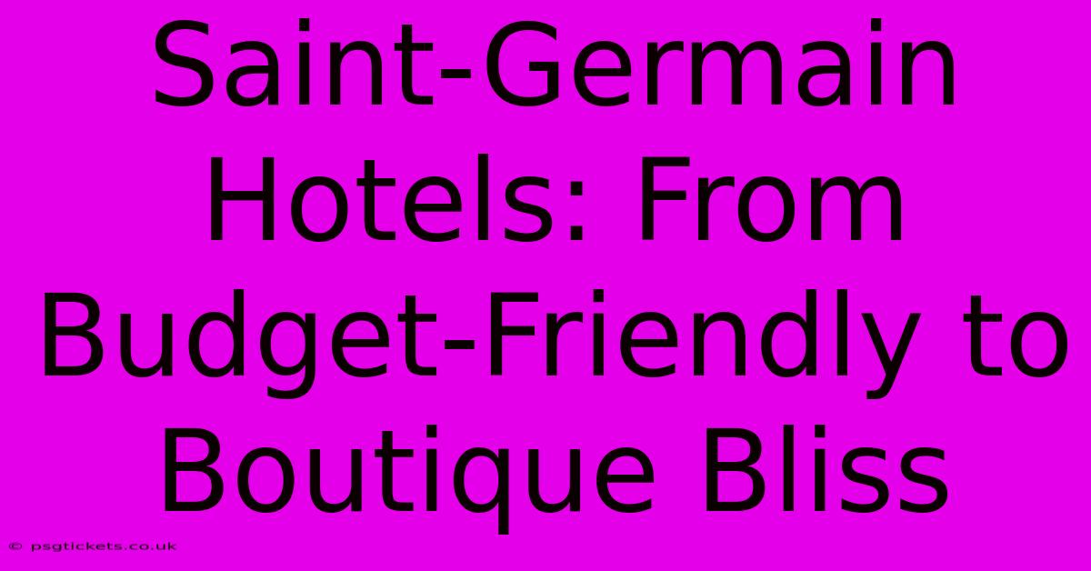 Saint-Germain Hotels: From Budget-Friendly To Boutique Bliss