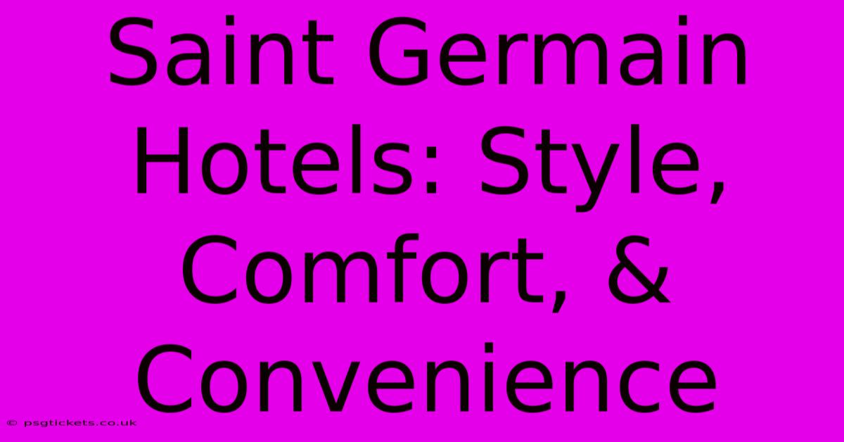 Saint Germain Hotels: Style, Comfort, & Convenience