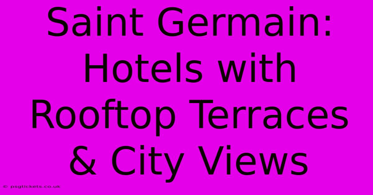 Saint Germain: Hotels With Rooftop Terraces & City Views