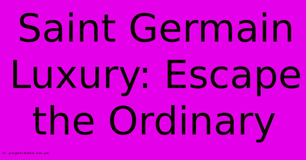 Saint Germain Luxury: Escape The Ordinary