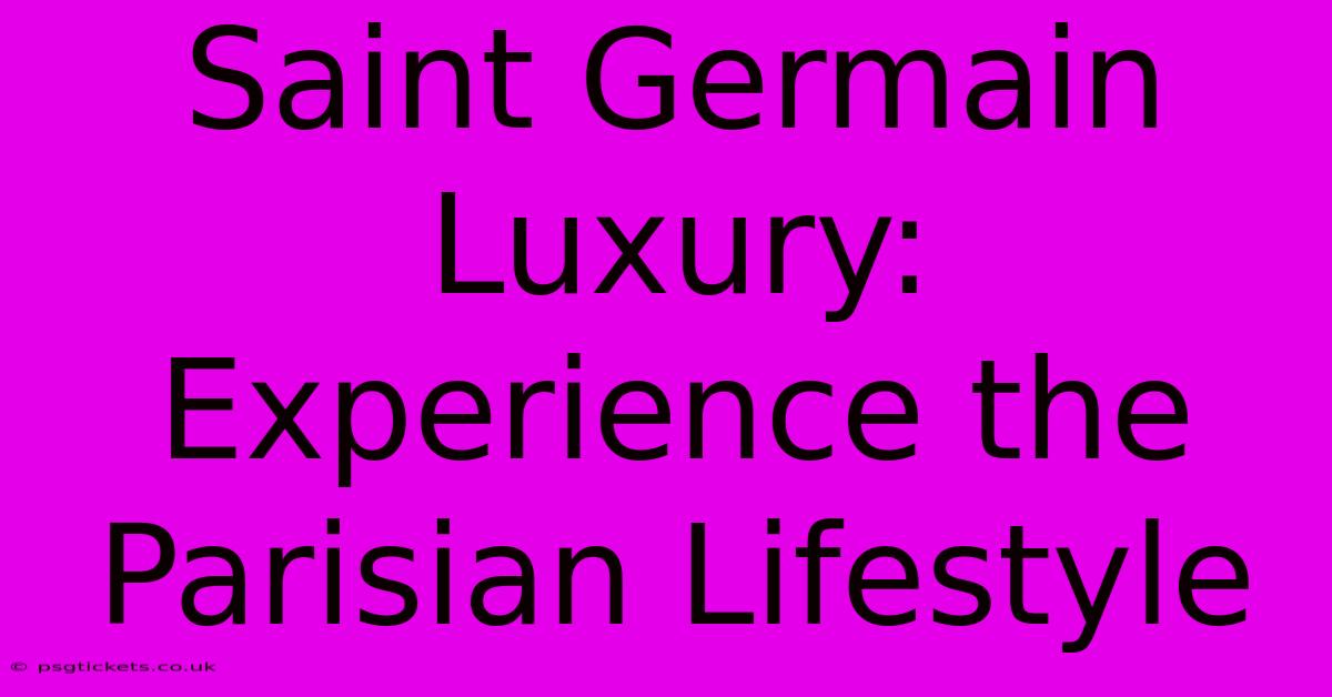 Saint Germain Luxury: Experience The Parisian Lifestyle