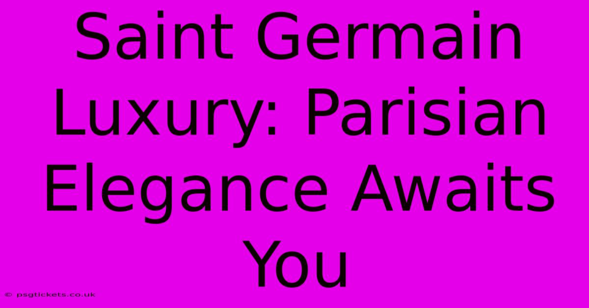 Saint Germain Luxury: Parisian Elegance Awaits You