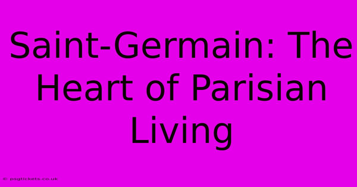 Saint-Germain: The Heart Of Parisian Living