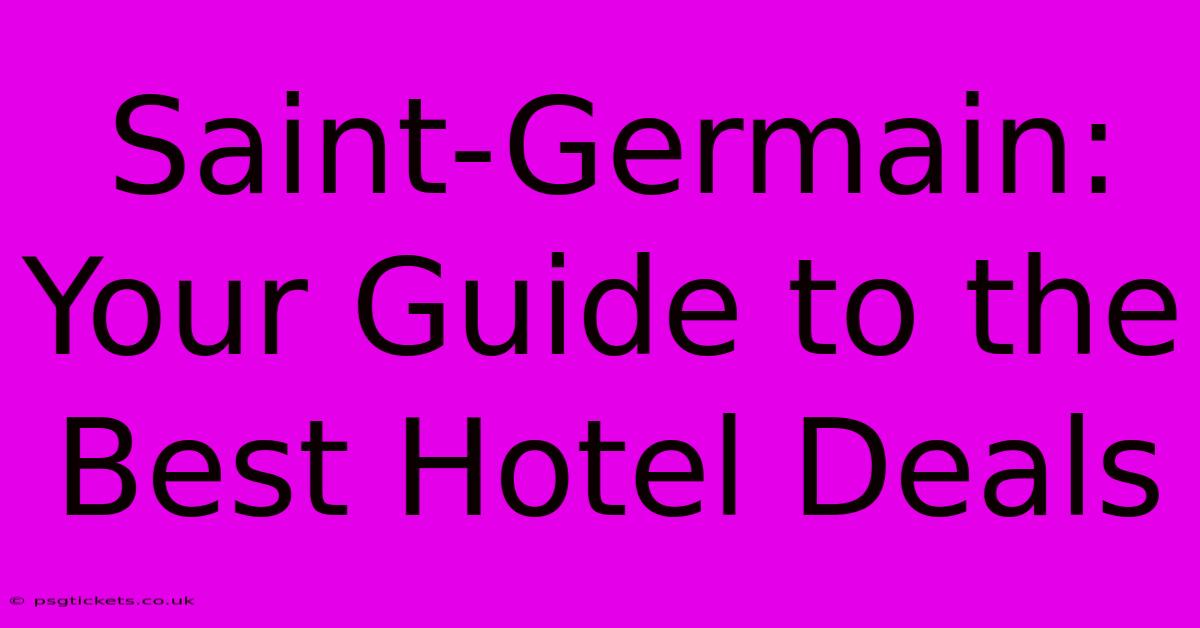 Saint-Germain: Your Guide To The Best Hotel Deals