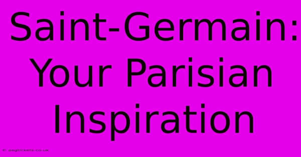 Saint-Germain: Your Parisian Inspiration