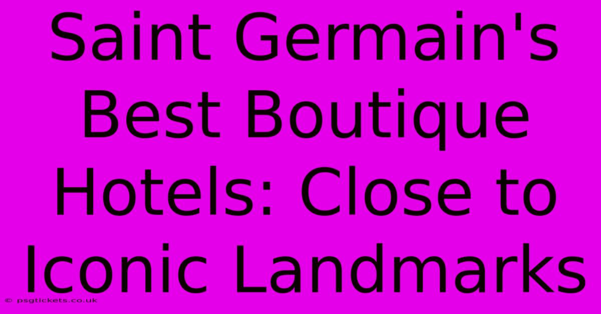 Saint Germain's Best Boutique Hotels: Close To Iconic Landmarks