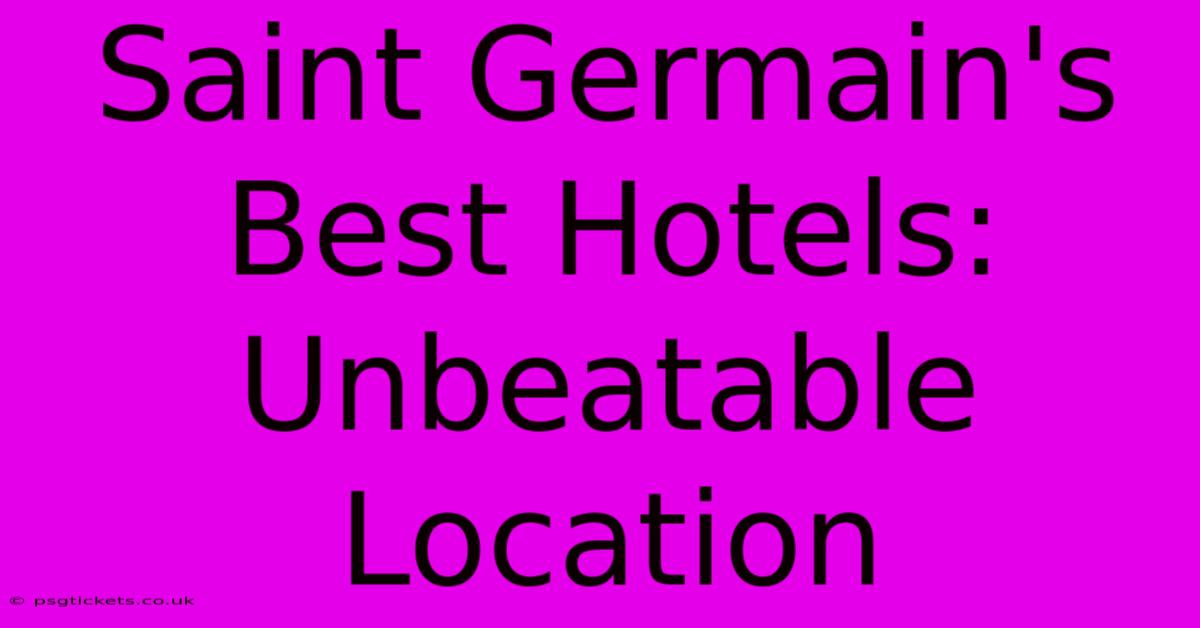 Saint Germain's Best Hotels: Unbeatable Location