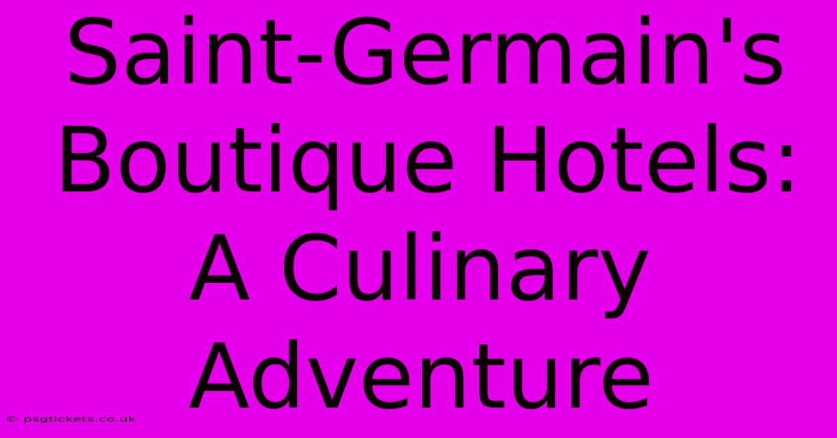 Saint-Germain's Boutique Hotels: A Culinary Adventure