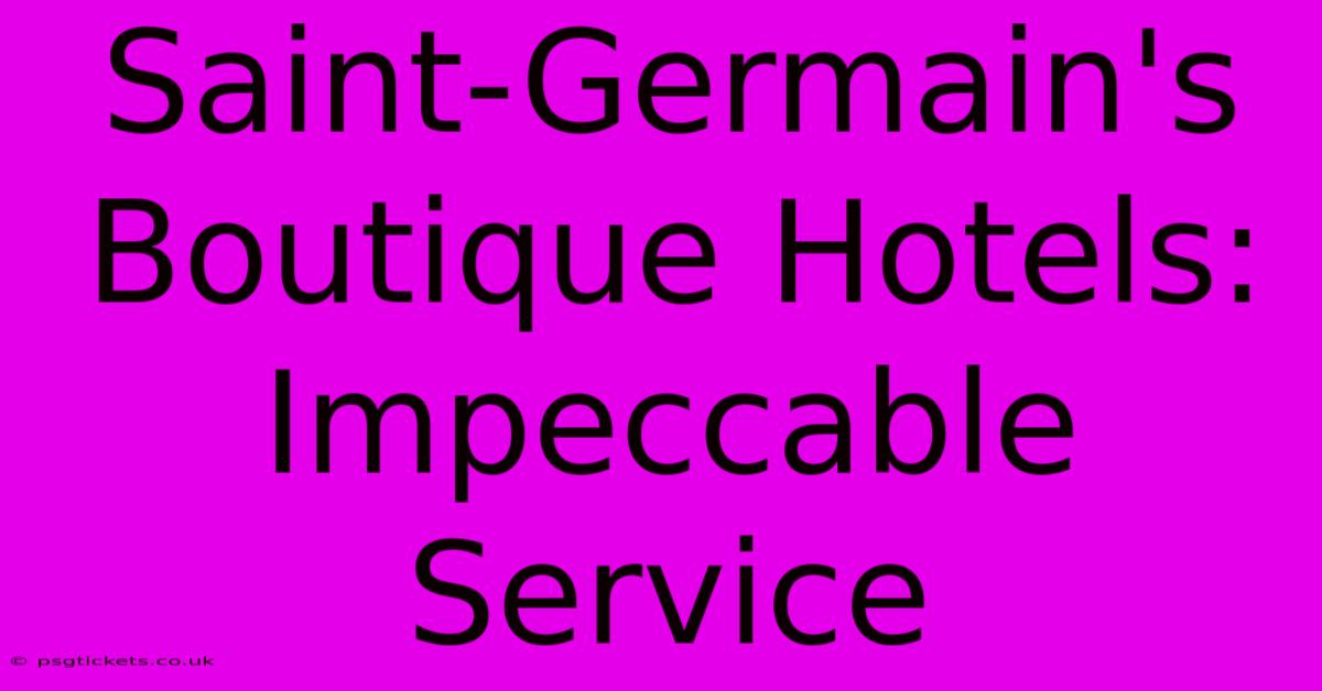 Saint-Germain's Boutique Hotels: Impeccable Service