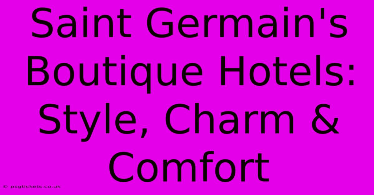 Saint Germain's Boutique Hotels: Style, Charm & Comfort