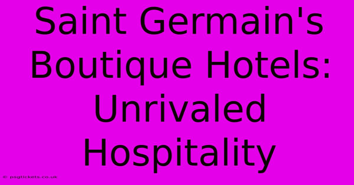 Saint Germain's Boutique Hotels:  Unrivaled Hospitality