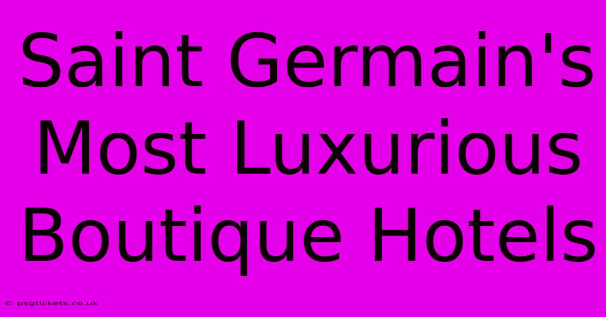 Saint Germain's Most Luxurious Boutique Hotels