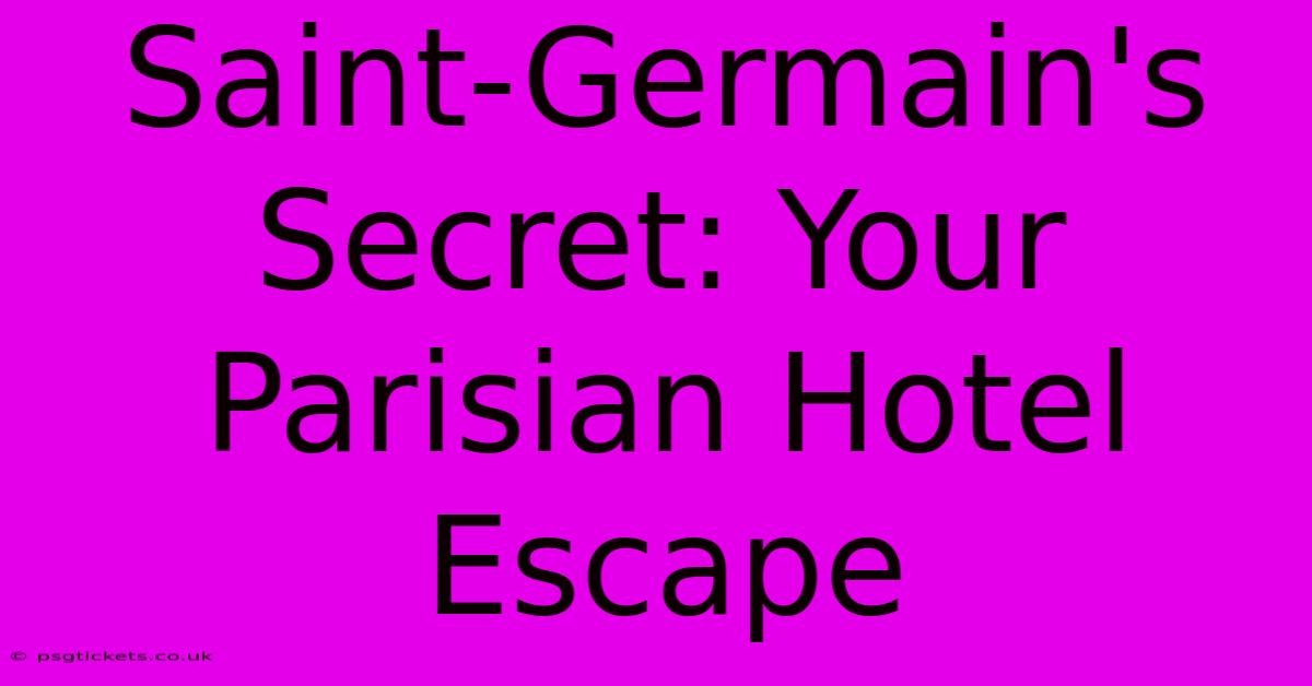 Saint-Germain's Secret: Your Parisian Hotel Escape