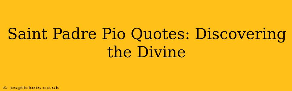 Saint Padre Pio Quotes: Discovering the Divine