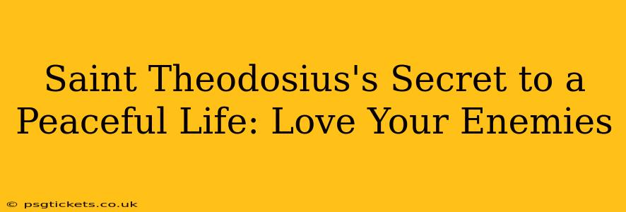 Saint Theodosius's Secret to a Peaceful Life: Love Your Enemies