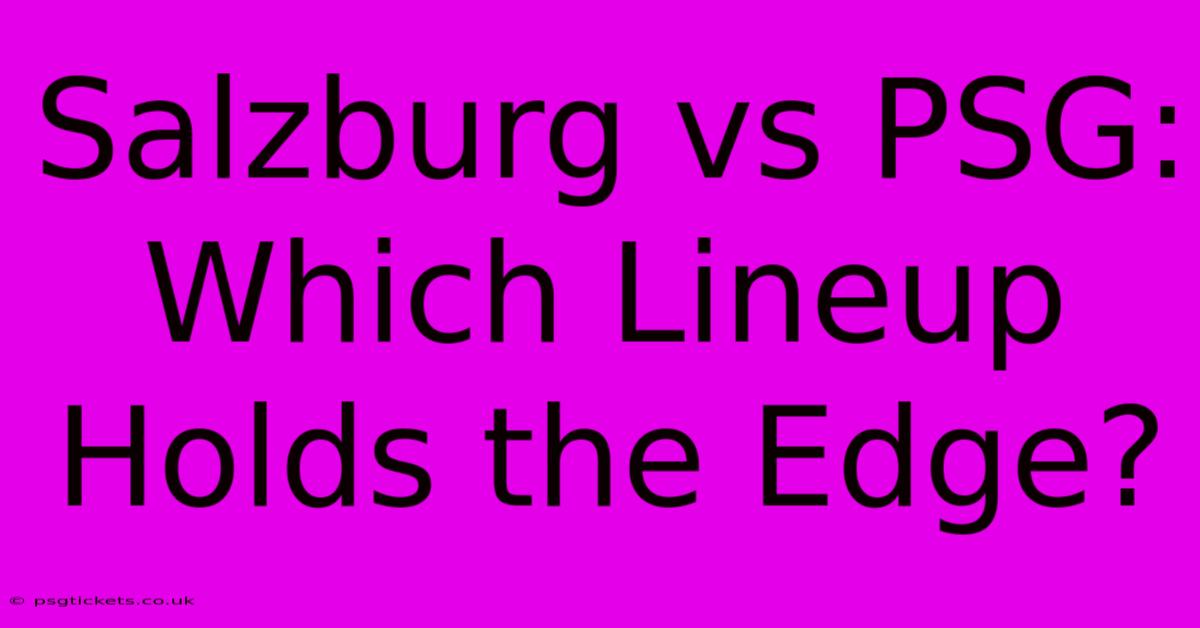 Salzburg Vs PSG: Which Lineup Holds The Edge?