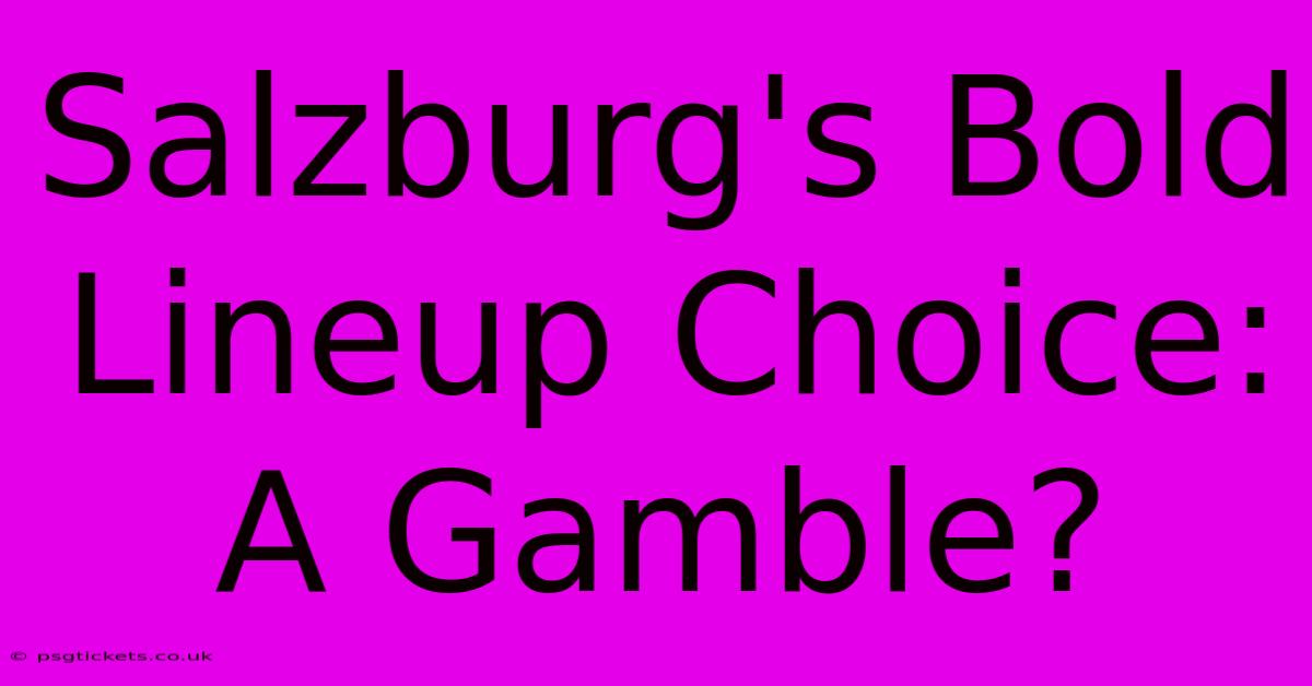 Salzburg's Bold Lineup Choice: A Gamble?