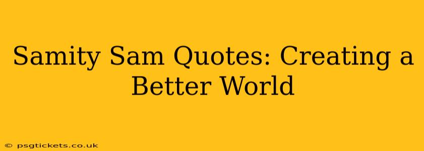 Samity Sam Quotes: Creating a Better World