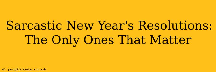 Sarcastic New Year's Resolutions: The Only Ones That Matter