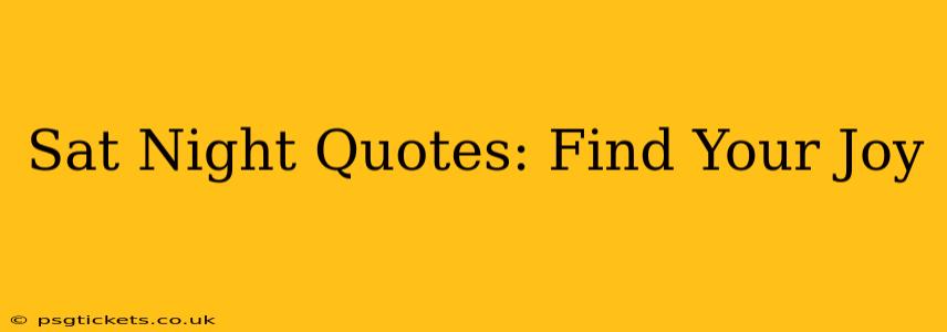 Sat Night Quotes: Find Your Joy
