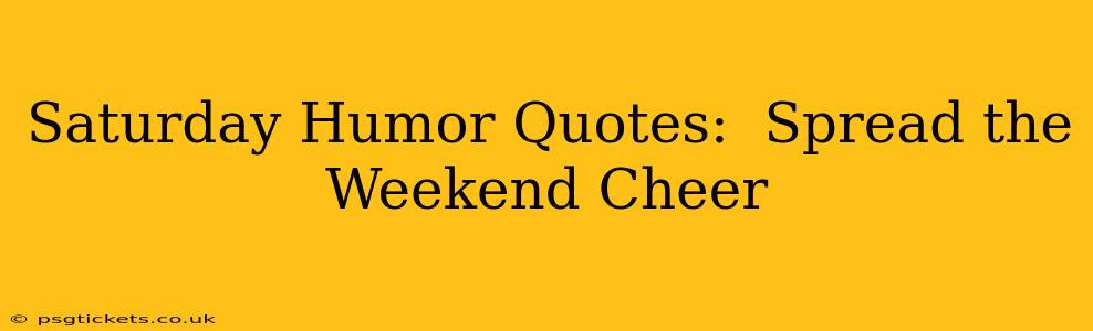 Saturday Humor Quotes:  Spread the Weekend Cheer