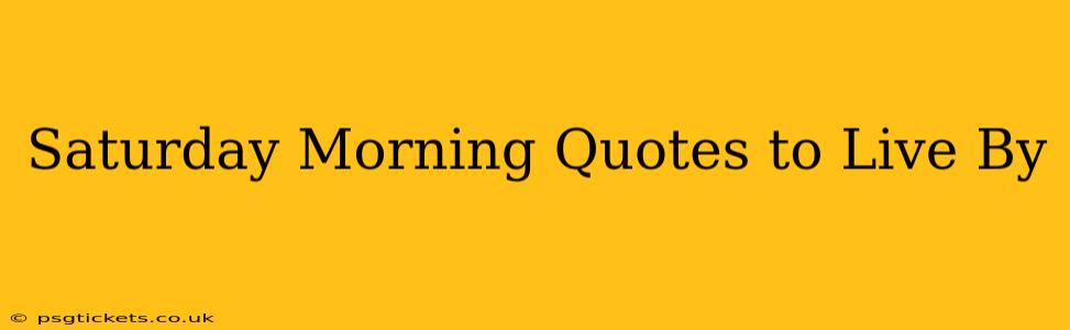 Saturday Morning Quotes to Live By