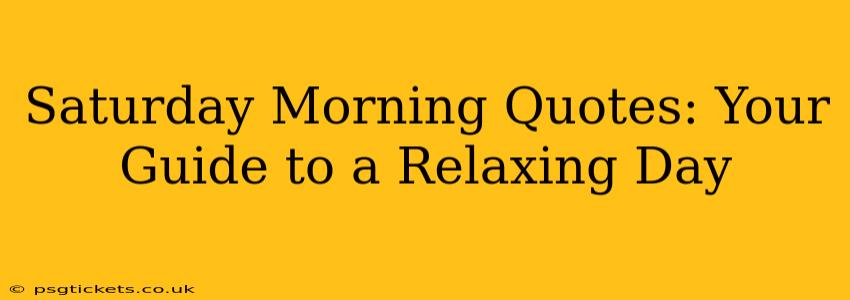 Saturday Morning Quotes: Your Guide to a Relaxing Day
