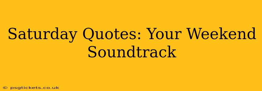 Saturday Quotes: Your Weekend Soundtrack