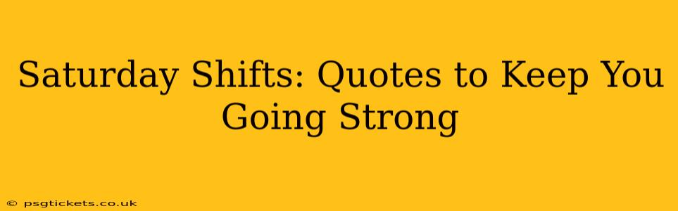 Saturday Shifts: Quotes to Keep You Going Strong