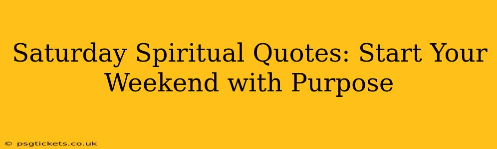 Saturday Spiritual Quotes: Start Your Weekend with Purpose