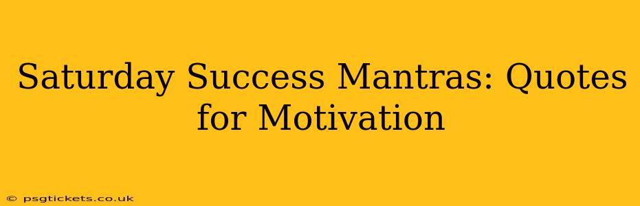 Saturday Success Mantras: Quotes for Motivation
