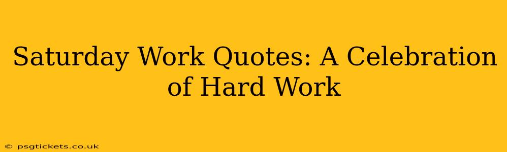 Saturday Work Quotes: A Celebration of Hard Work