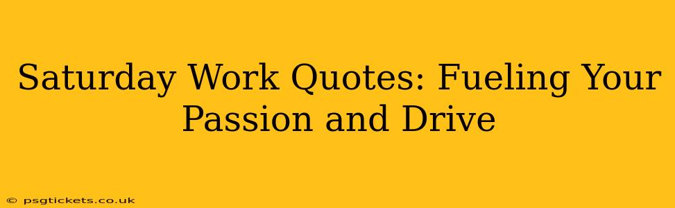Saturday Work Quotes: Fueling Your Passion and Drive