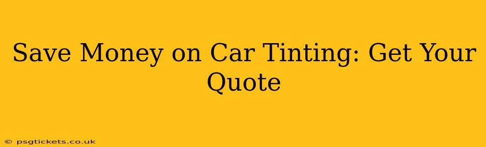 Save Money on Car Tinting: Get Your Quote