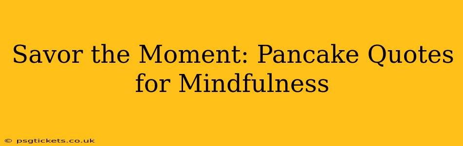 Savor the Moment: Pancake Quotes for Mindfulness