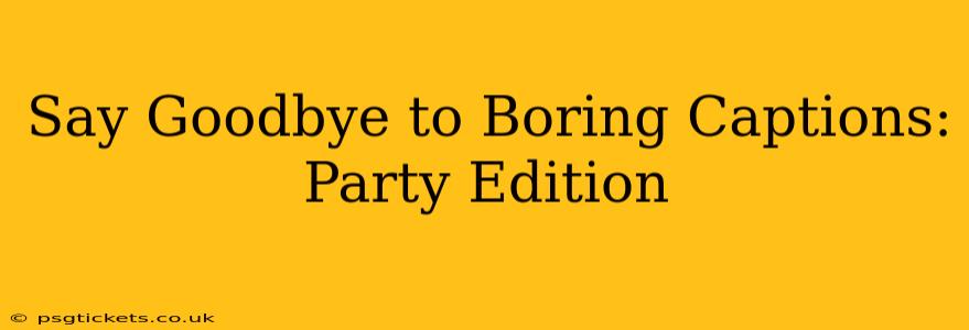 Say Goodbye to Boring Captions: Party Edition