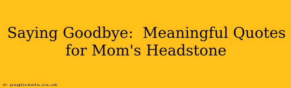 Saying Goodbye:  Meaningful Quotes for Mom's Headstone